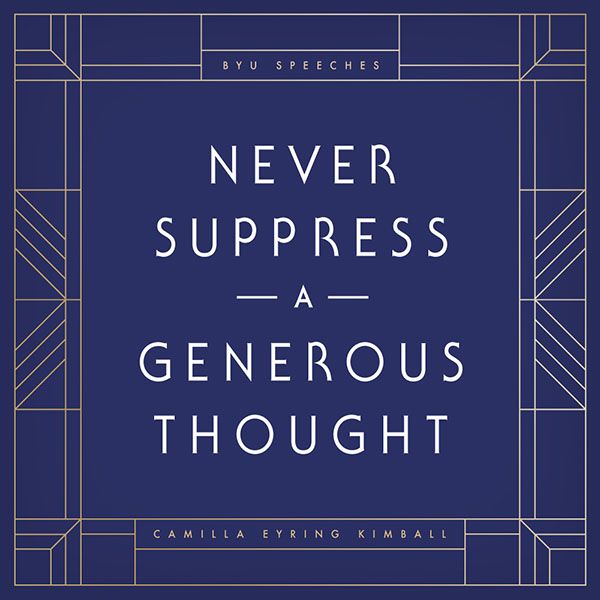 Never suppress a generous thought. -Camilla Eyring Kimball (designed quote)