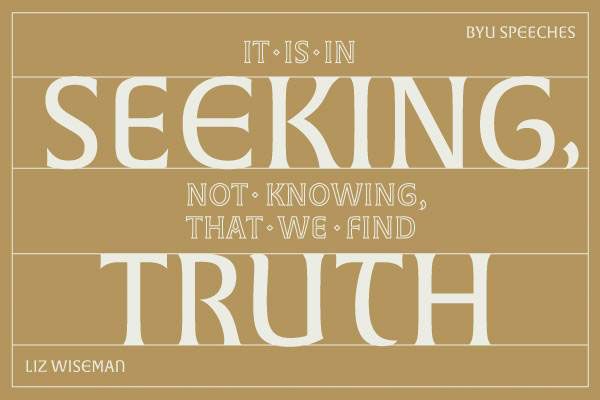 It is in the seeking, not knowing, that we find the truth. - Liz Wiseman