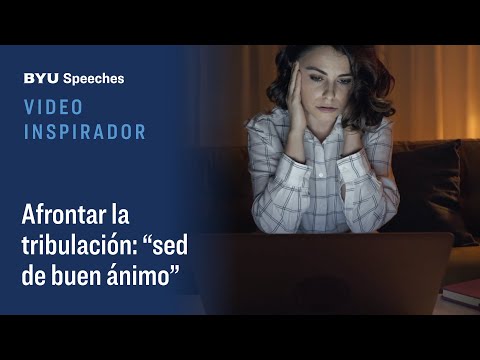 Video Inspirador: Afrontar la tribulación: "sed de buen ánimo"