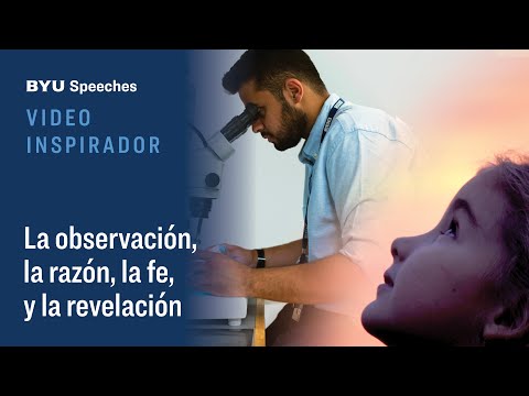 Video Inspirador: La observación, la razón, la fe y la revelación