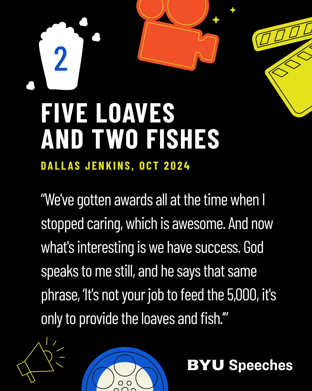 “Five Loaves and Two Fish” by Dallas Jenkins “We've gotten awards all at the time when I stopped caring, which is awesome. And now what's interesting is we have success. God speaks to me still, and he says that same phrase, ‘It's not your job to feed the 5,000, it's only to provide the loaves and fish.’”