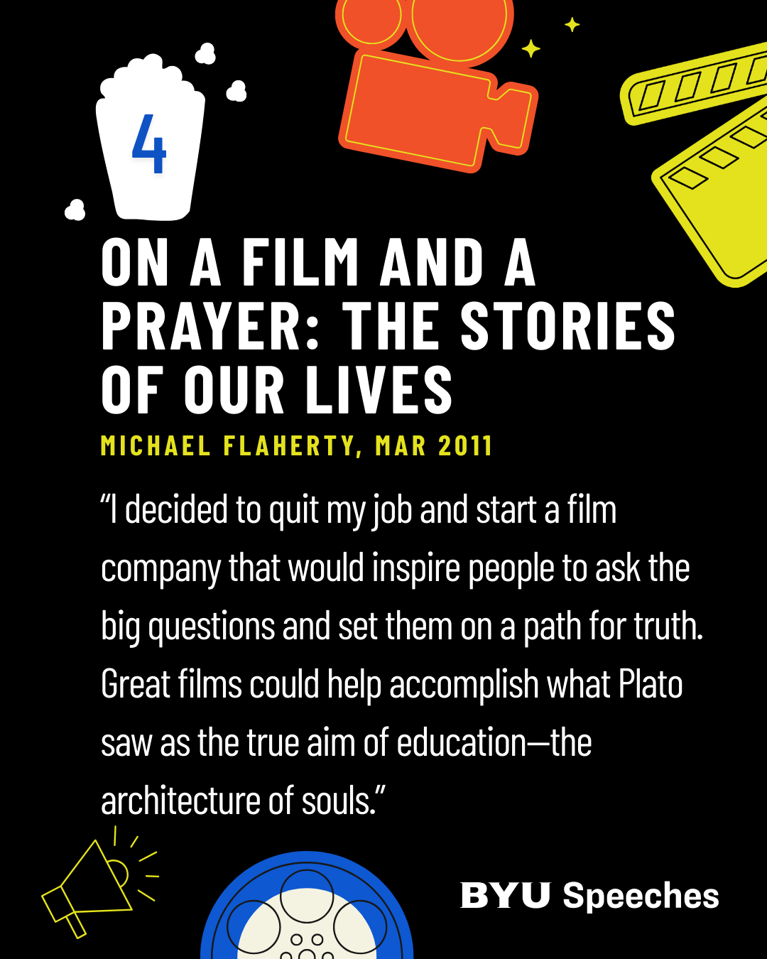 “On a Film and a Prayer: The Stories of Our Lives” by Michael Flaherty “I decided to quit my job and start a film company that would inspire people to ask the big questions and set them on a path for truth. Great films could help accomplish what Plato saw as the true aim of education—the architecture of souls.”