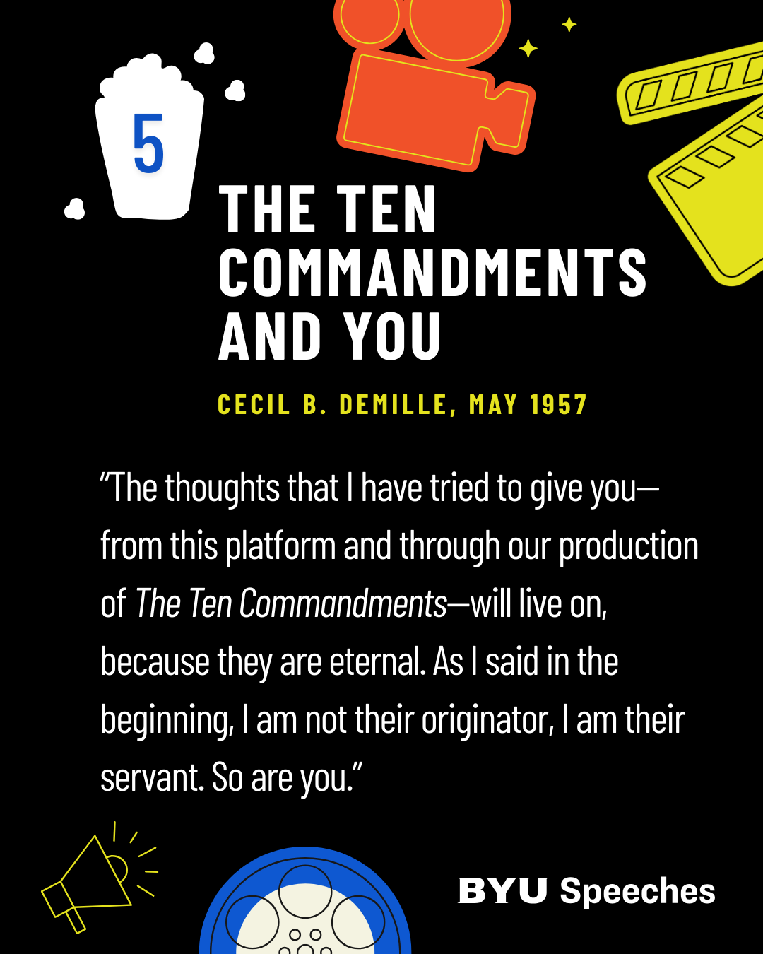 “The Ten Commandments and You” by Cecil B. DeMille “The thoughts that I have tried to give you—from this platform and through our production of The Ten Commandments—will live on, because they are eternal. As I said in the beginning, I am not their originator, I am their servant. So are you.”