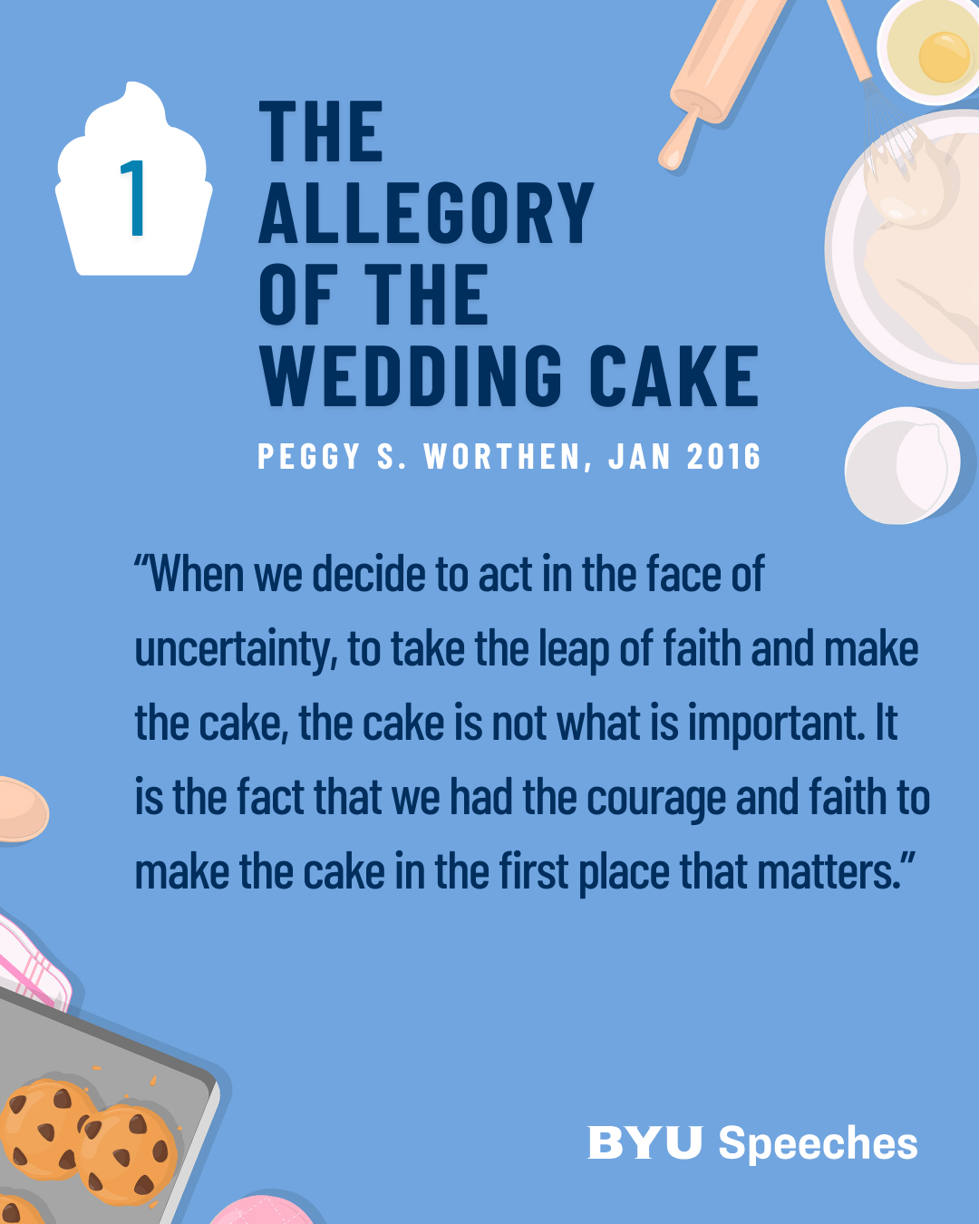 “The Allegory of the Wedding Cake” by Peggy S. Worthen “When we decide to act in the face of uncertainty, to take the leap of faith and make the cake, the cake is not what is important. It is the fact that we had the courage and faith to make the cake in the first place that matters.”